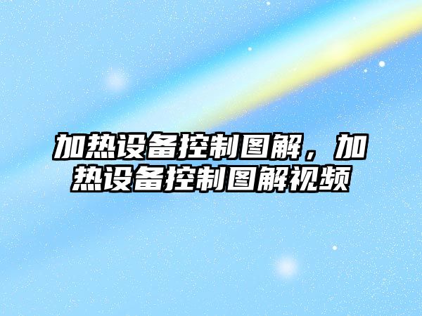 加熱設備控制圖解，加熱設備控制圖解視頻