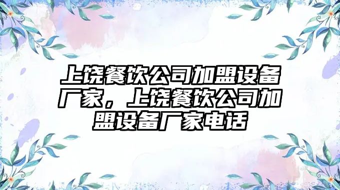 上饒餐飲公司加盟設備廠(chǎng)家，上饒餐飲公司加盟設備廠(chǎng)家電話(huà)