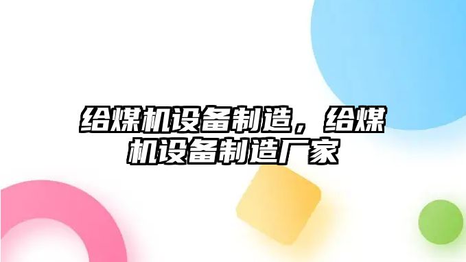 給煤機設備制造，給煤機設備制造廠(chǎng)家