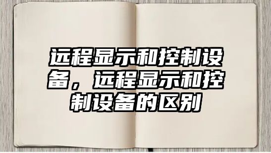 遠程顯示和控制設備，遠程顯示和控制設備的區別