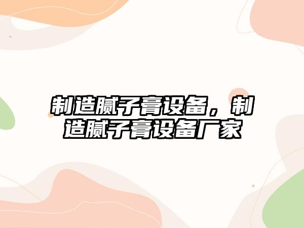 制造膩子膏設備，制造膩子膏設備廠(chǎng)家