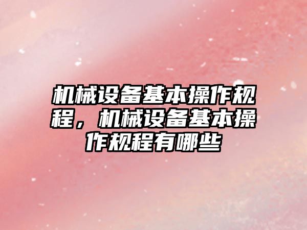 機械設備基本操作規程，機械設備基本操作規程有哪些