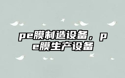 pe膜制造設備，pe膜生產(chǎn)設備