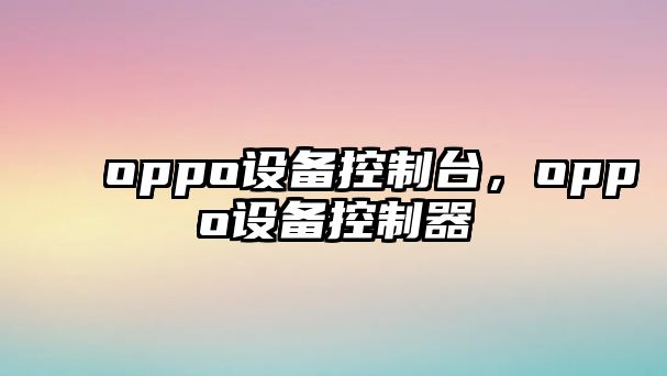 oppo設備控制臺，oppo設備控制器