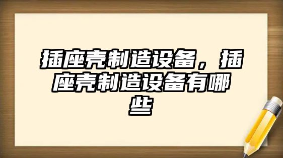 插座殼制造設備，插座殼制造設備有哪些