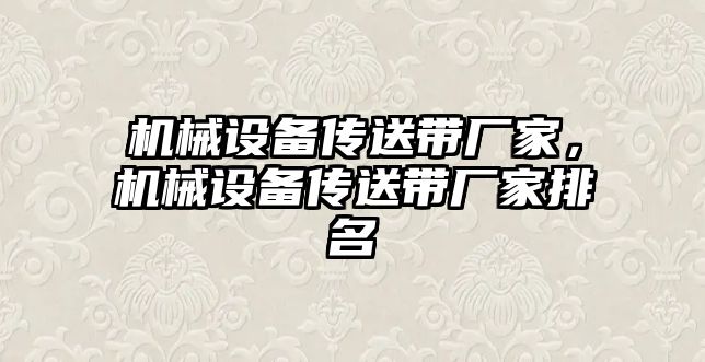 機械設備傳送帶廠(chǎng)家，機械設備傳送帶廠(chǎng)家排名