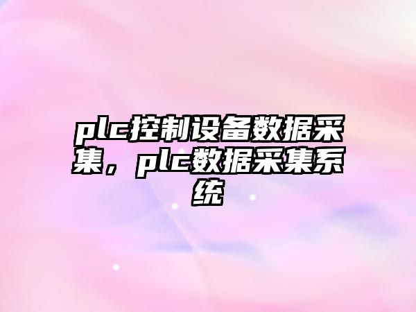 plc控制設備數據采集，plc數據采集系統