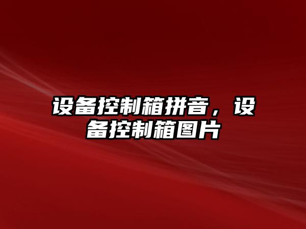 設備控制箱拼音，設備控制箱圖片