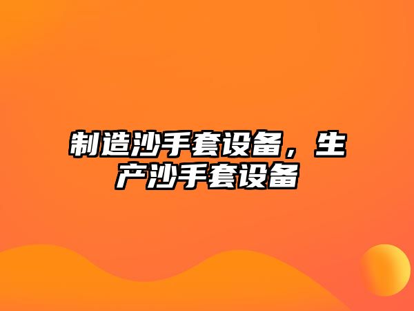 制造沙手套設備，生產(chǎn)沙手套設備