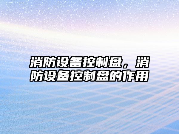 消防設備控制盤(pán)，消防設備控制盤(pán)的作用