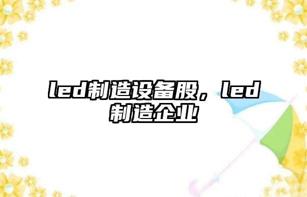 led制造設備股，led制造企業(yè)