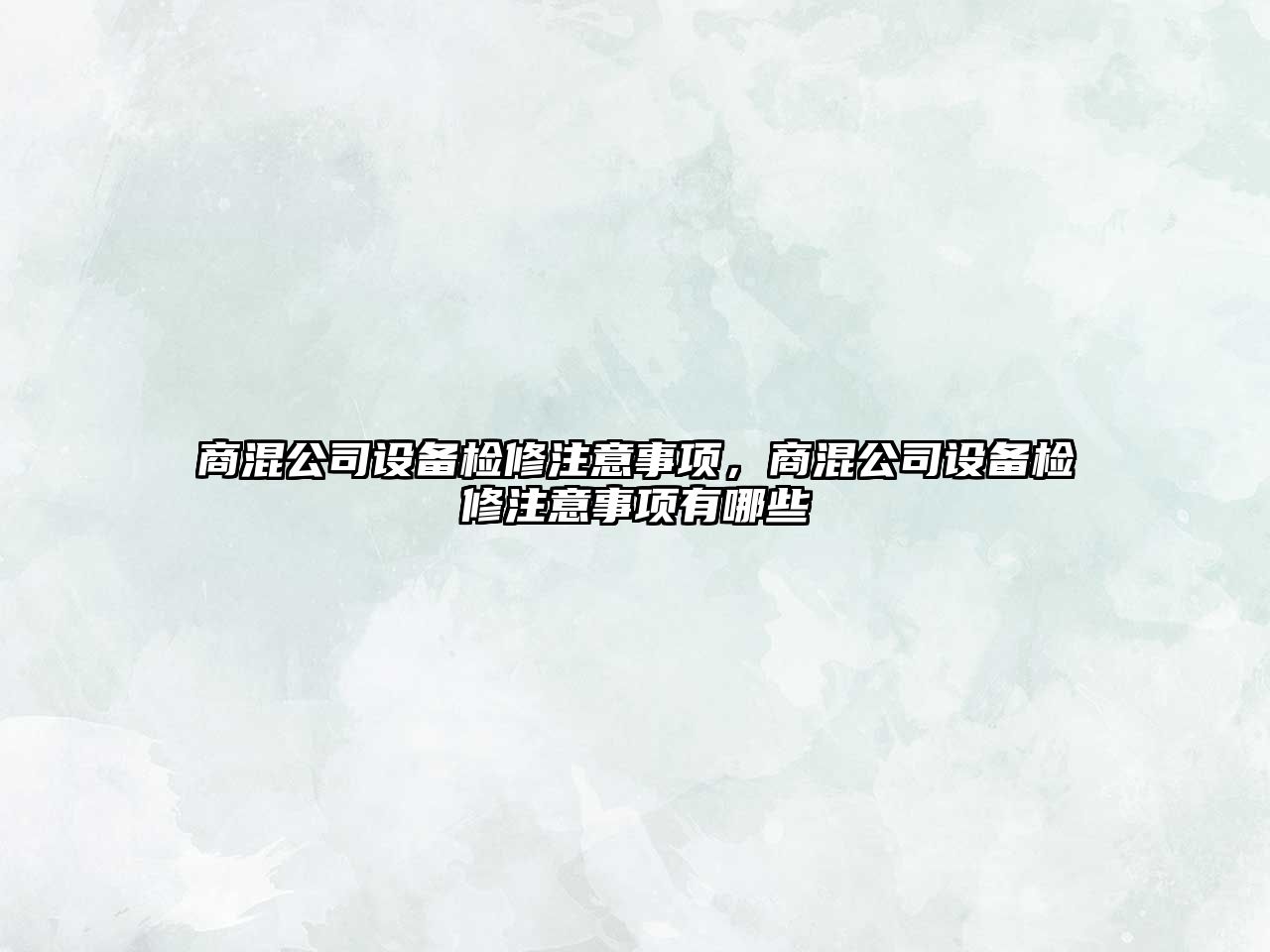 商混公司設備檢修注意事項，商混公司設備檢修注意事項有哪些