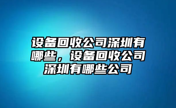 設備回收公司深圳有哪些，設備回收公司深圳有哪些公司