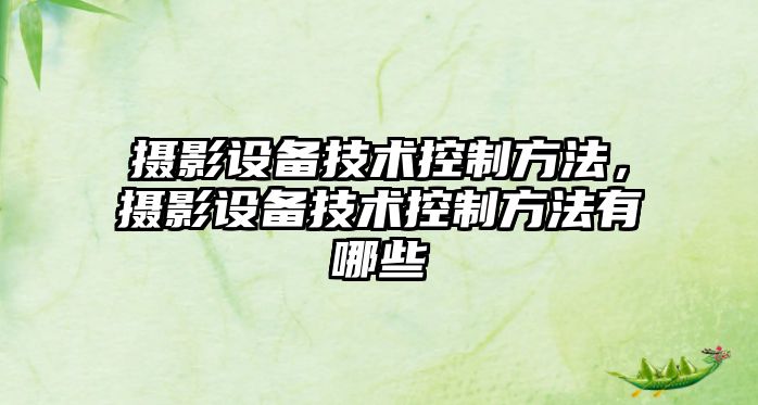 攝影設備技術(shù)控制方法，攝影設備技術(shù)控制方法有哪些