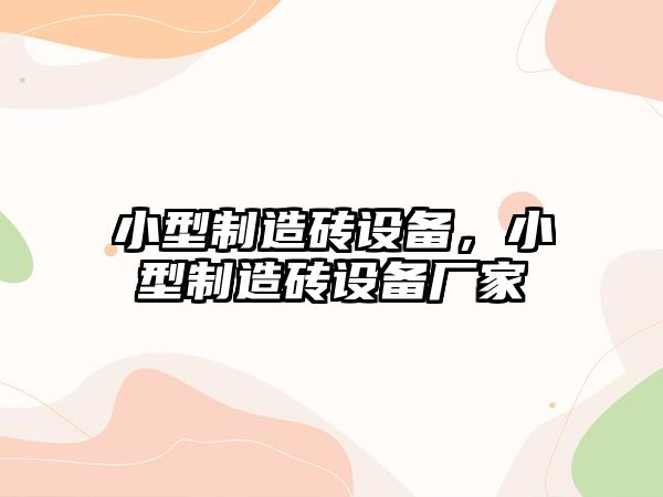 小型制造磚設備，小型制造磚設備廠(chǎng)家