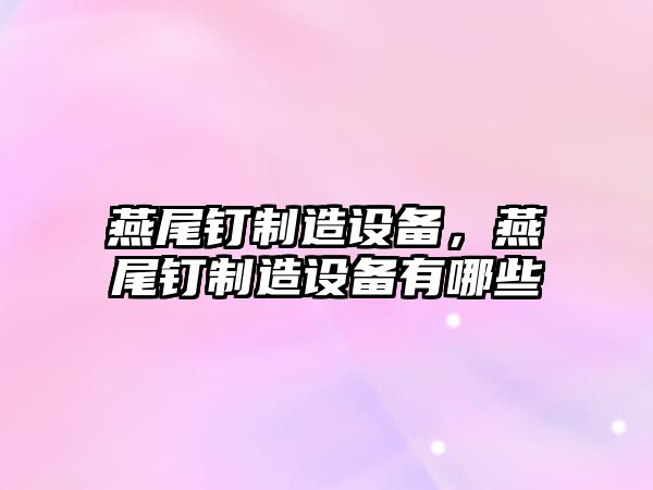 燕尾釘制造設備，燕尾釘制造設備有哪些