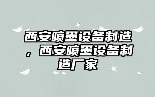 西安噴墨設備制造，西安噴墨設備制造廠(chǎng)家