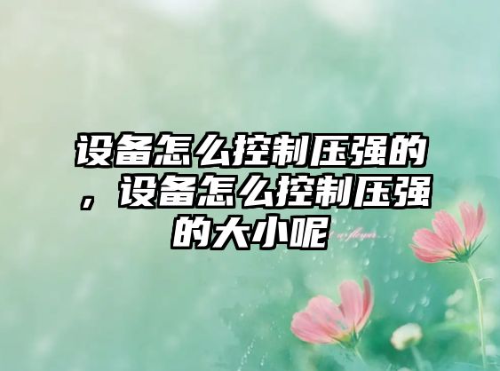 設備怎么控制壓強的，設備怎么控制壓強的大小呢