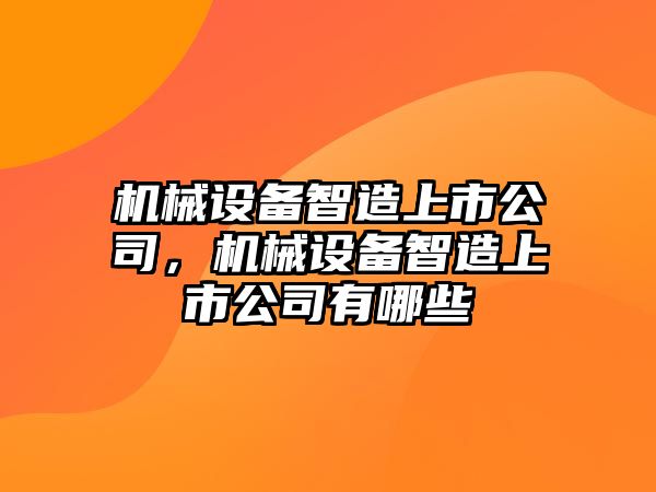 機械設備智造上市公司，機械設備智造上市公司有哪些