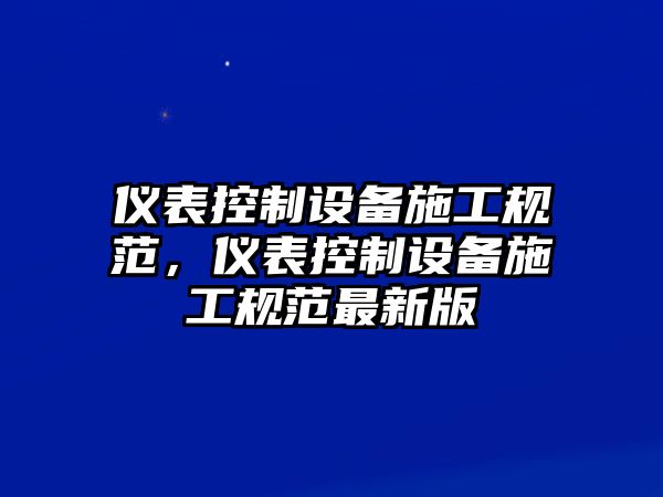 儀表控制設備施工規范，儀表控制設備施工規范最新版