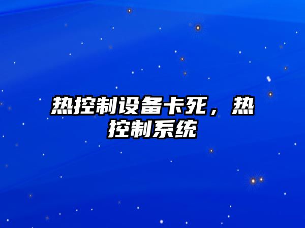 熱控制設備卡死，熱控制系統