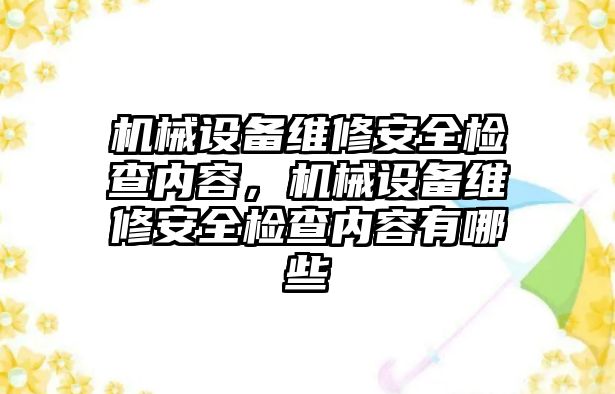 機械設備維修安全檢查內容，機械設備維修安全檢查內容有哪些
