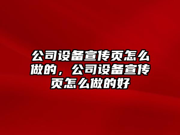 公司設備宣傳頁(yè)怎么做的，公司設備宣傳頁(yè)怎么做的好