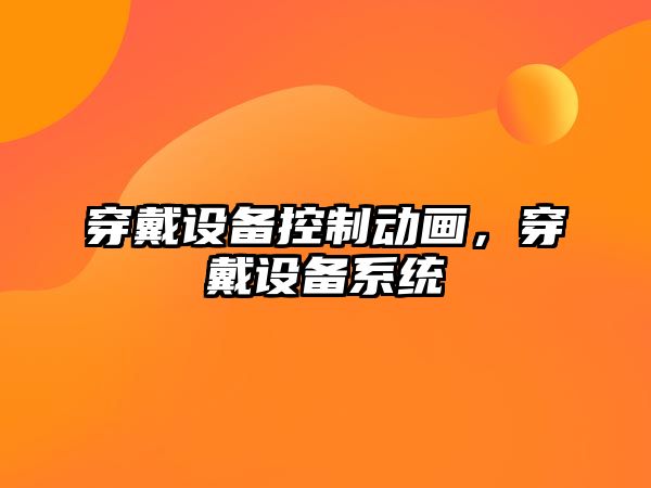 穿戴設備控制動(dòng)畫(huà)，穿戴設備系統