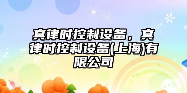 真律時(shí)控制設備，真律時(shí)控制設備(上海)有限公司