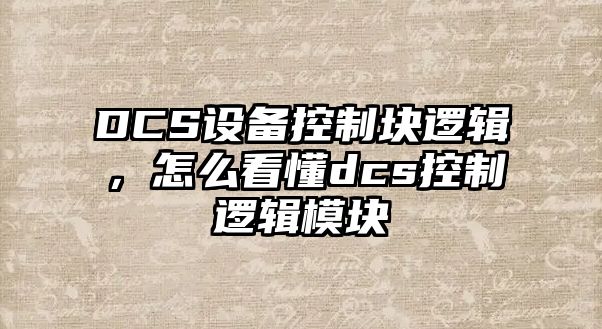 DCS設備控制塊邏輯，怎么看懂dcs控制邏輯模塊