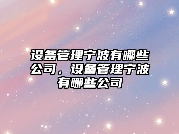 設備管理寧波有哪些公司，設備管理寧波有哪些公司