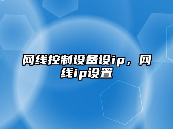網(wǎng)線(xiàn)控制設備設ip，網(wǎng)線(xiàn)ip設置