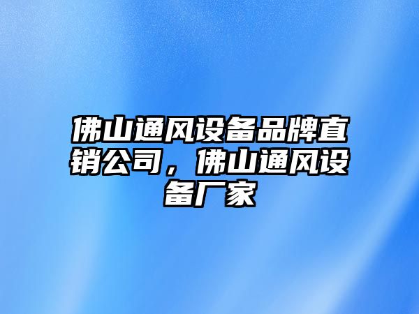 佛山通風(fēng)設備品牌直銷(xiāo)公司，佛山通風(fēng)設備廠(chǎng)家