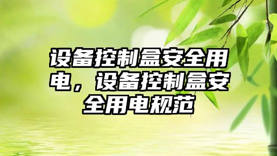設備控制盒安全用電，設備控制盒安全用電規范