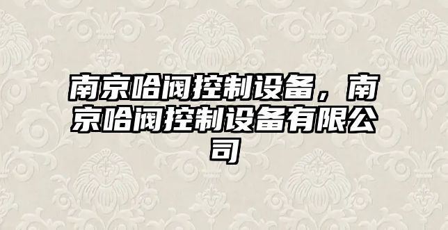 南京哈閥控制設備，南京哈閥控制設備有限公司
