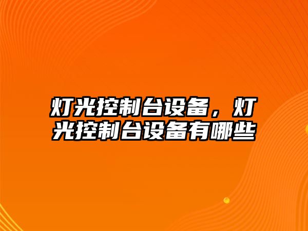 燈光控制臺設備，燈光控制臺設備有哪些