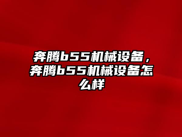 奔騰b55機械設備，奔騰b55機械設備怎么樣