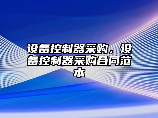 設備控制器采購，設備控制器采購合同范本