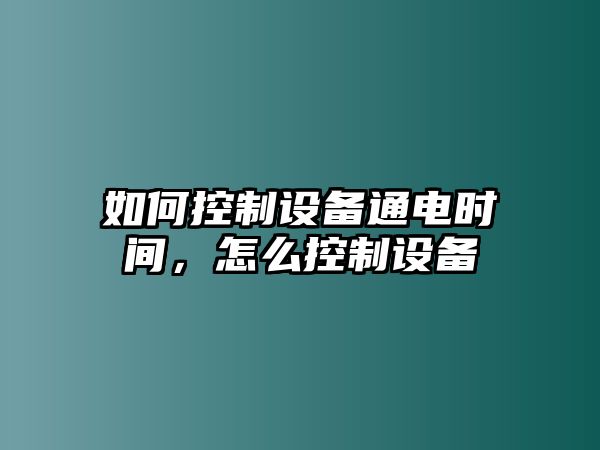 如何控制設備通電時(shí)間，怎么控制設備