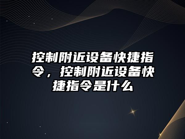 控制附近設備快捷指令，控制附近設備快捷指令是什么