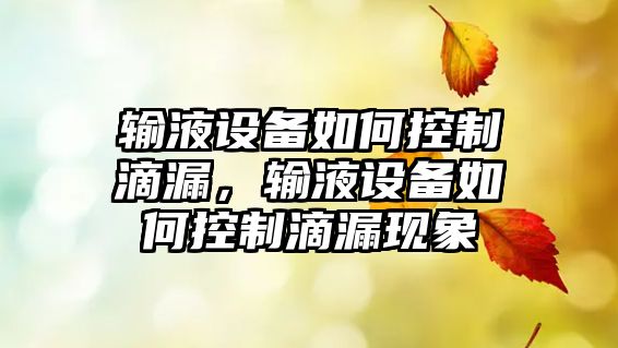 輸液設備如何控制滴漏，輸液設備如何控制滴漏現象