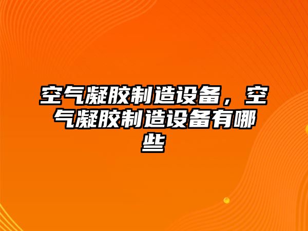 空氣凝膠制造設備，空氣凝膠制造設備有哪些