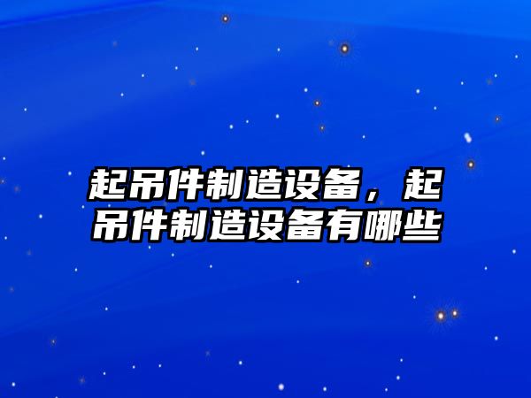 起吊件制造設備，起吊件制造設備有哪些