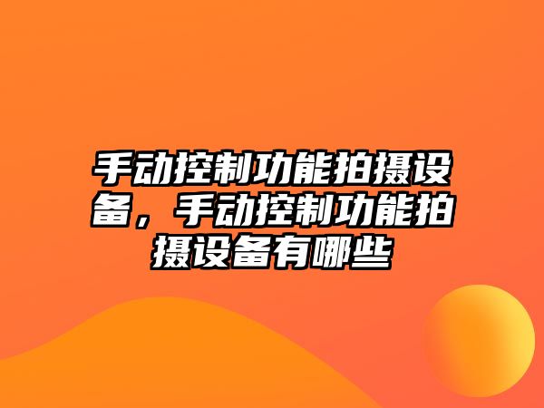 手動(dòng)控制功能拍攝設備，手動(dòng)控制功能拍攝設備有哪些