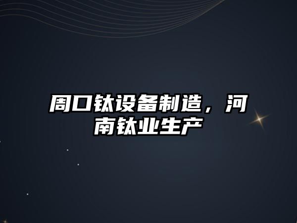 周口鈦設備制造，河南鈦業(yè)生產(chǎn)