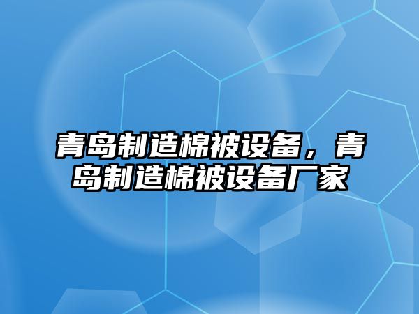 青島制造棉被設備，青島制造棉被設備廠(chǎng)家
