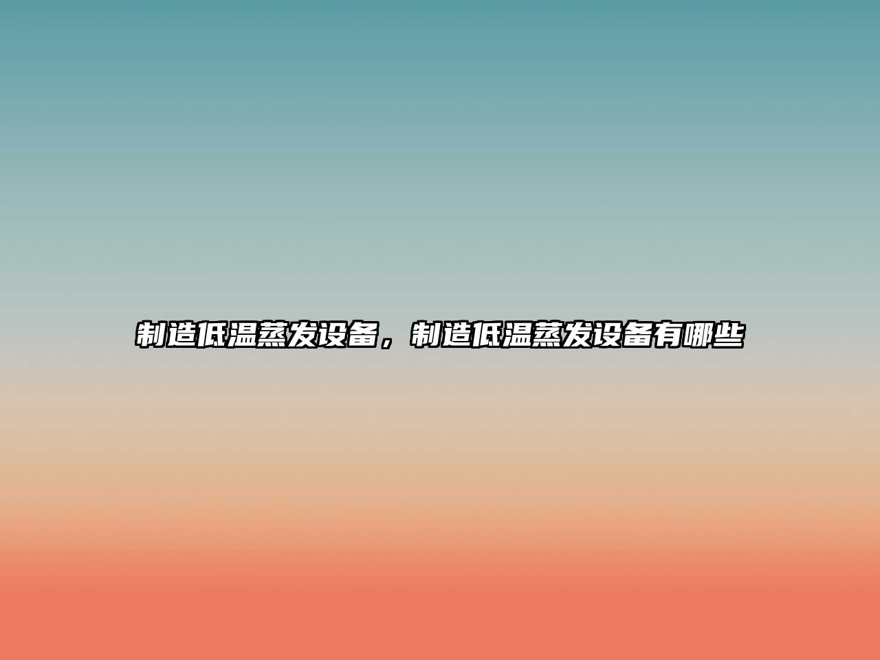 制造低溫蒸發(fā)設備，制造低溫蒸發(fā)設備有哪些