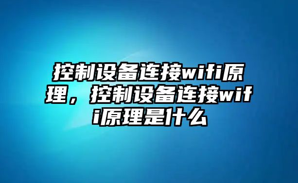 控制設備連接wifi原理，控制設備連接wifi原理是什么