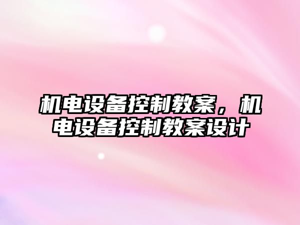 機電設備控制教案，機電設備控制教案設計