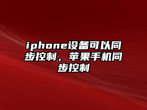 iphone設備可以同步控制，蘋(píng)果手機同步控制